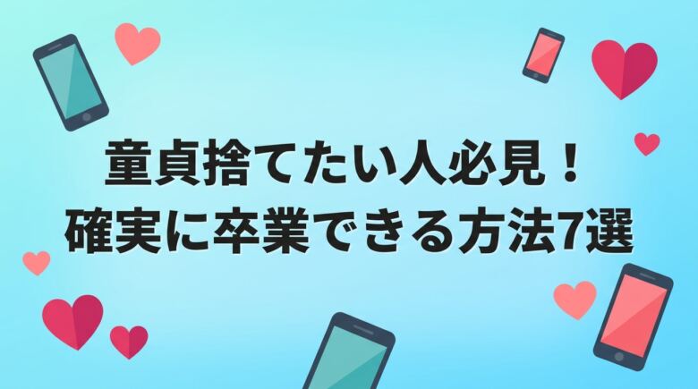 童貞捨てたい人必見!確実に卒業できる方法7選と事前準備