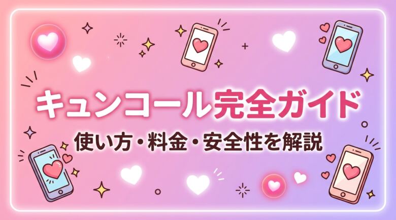 キュンコールとは?使い方・料金・安全性を徹底解説【2026年】