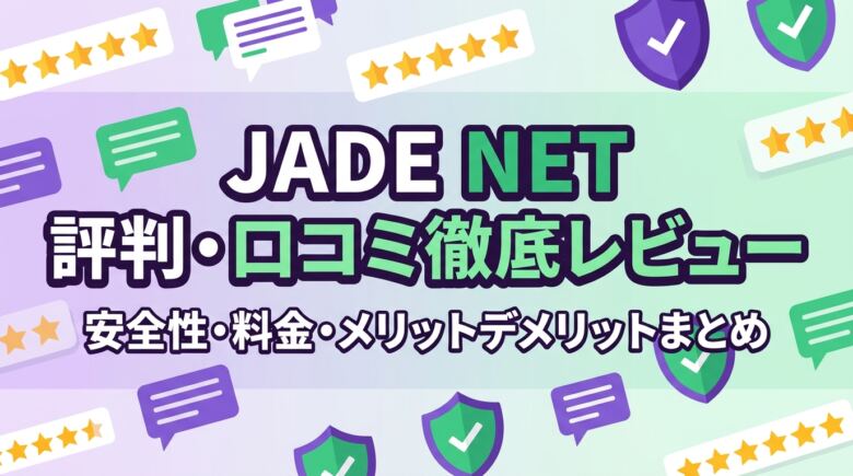 JADE NETの評判は?口コミ・安全性・料金を徹底レビュー