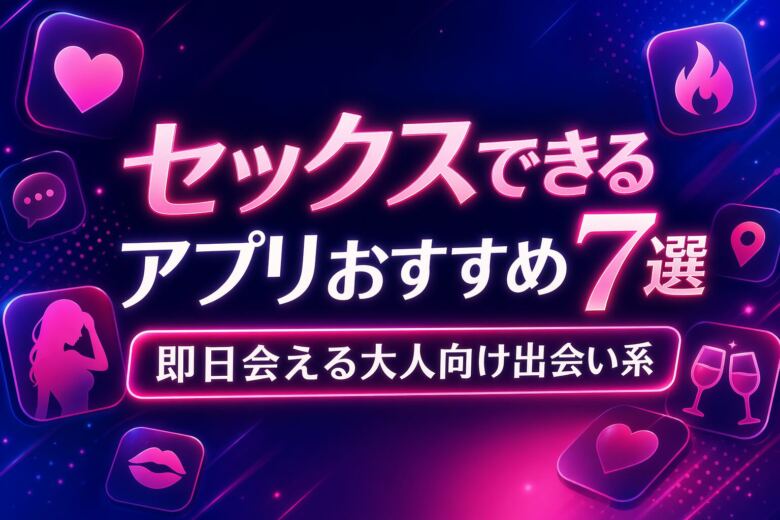 ブログ記事のアイキャッチ画像。中央に大きく日本語で『セックスできるアプリおすすめ7選』『即日会える大