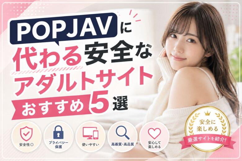 POPJAVに代わる安全なアダルトサイトおすすめ5選