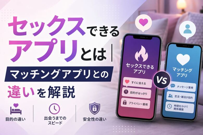 セックスできるアプリとは|マッチングアプリとの違いを解説