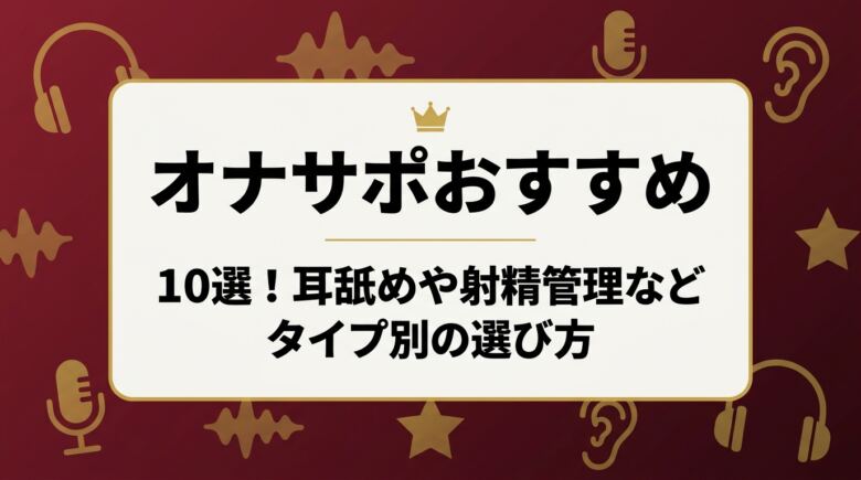 オナサポおすすめ10選!耳舐めや射精管理などタイプ別の選び方