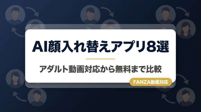 AI顔入れ替えアプリおすすめ8選 アダルト動画対応