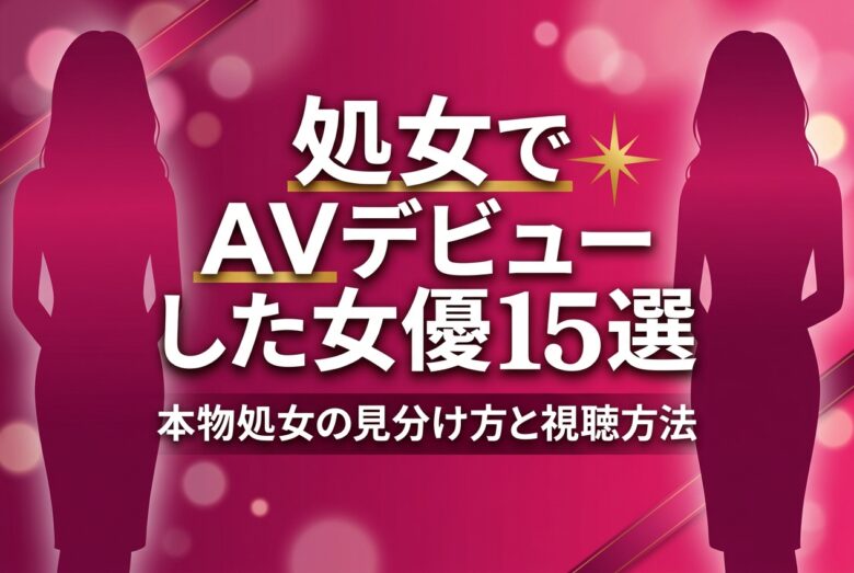 処女でAVデビューした女優15選