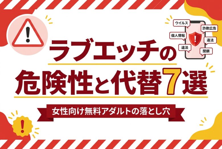 ラブエッチは安全?6つの危険性と違法性・合法代替7選